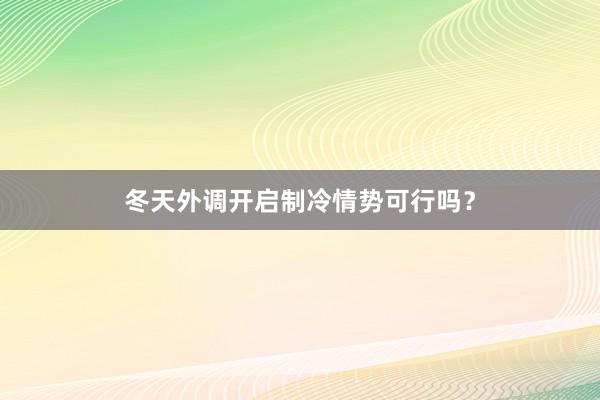 冬天外调开启制冷情势可行吗？